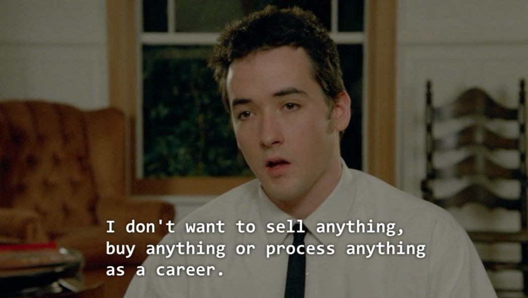 Lloyd Dobler, played by John Cusack, says, "I don't want to sell anything, buy anything or process anything as a career."