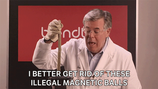 Tom Dickson says, "I'd better get rid of these illegal magnetic balls."