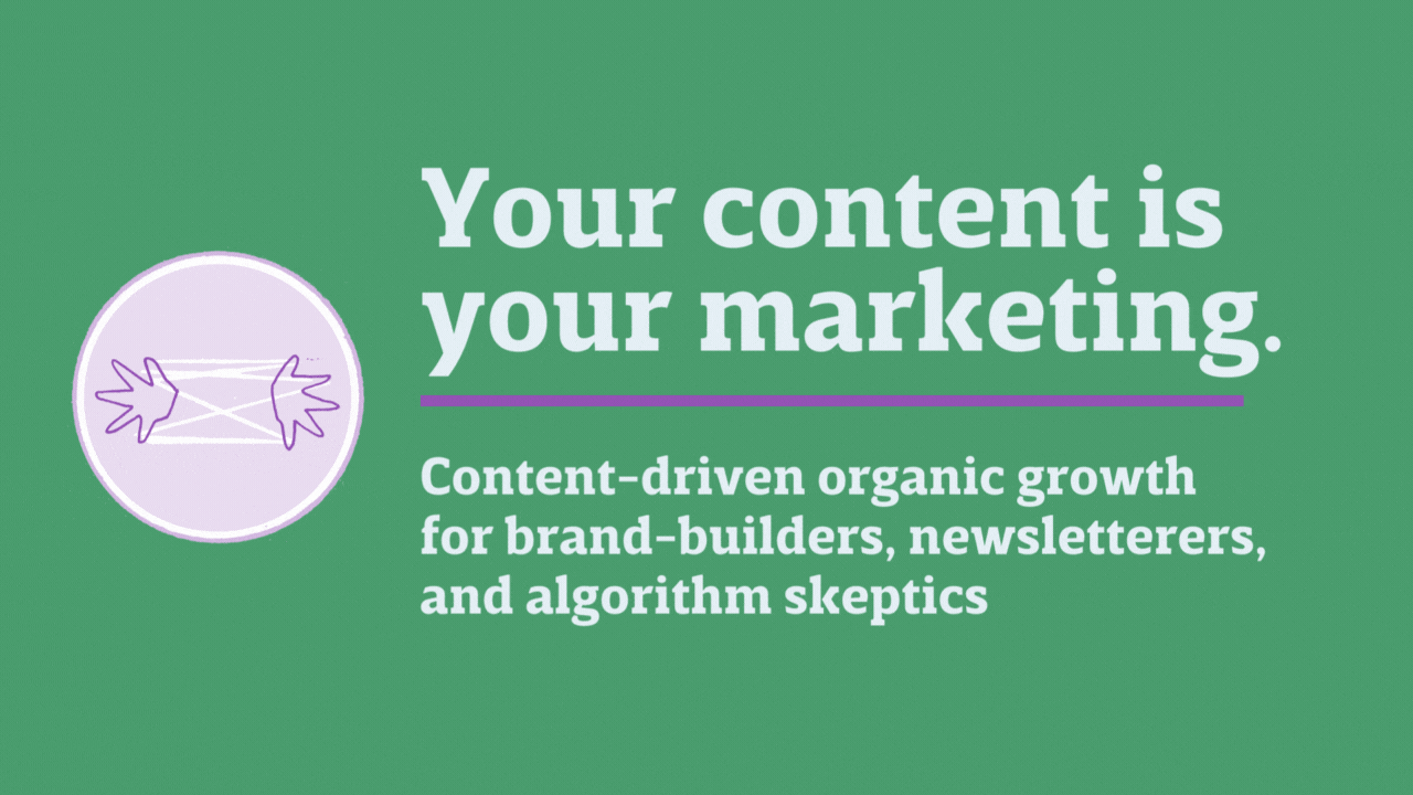Your content is your marketing: Content-driven growth for brand-builders, publishers, newsletters, and algorithm skeptics